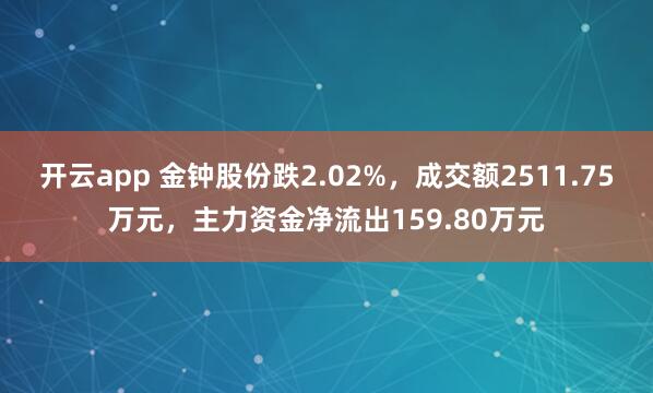 开云app 金钟股份跌2.02%，成交额2511.75万元，主力资金净流出159.80万元
